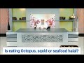 is eating octopus squid or all seafood halal to eat assim al hakeem