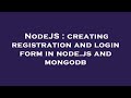 NodeJS : creating registration and login form in node.js and mongodb