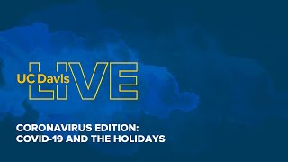 UC Davis LIVE: Coronavirus Edition ~ COVID-19 and the Holidays