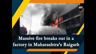 Massive fire breaks out in a factory in Maharashtra’s Raigarh - ANI News