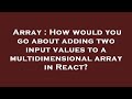 Array : How would you go about adding two input values to a multidimensional array in React?