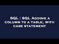 SQL : SQL Adding a column to a table, with case statement