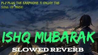 Ishq Mubarak [Slowed +Reverb] Withyrics Arijit Singh | Relax/Chill ISRRelax Vibes #reverbsongs