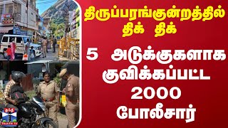 திருப்பரங்குன்றத்தில் திக் திக் - 5 அடுக்குகளாக குவிக்கப்பட்ட 2000 போலீசார்