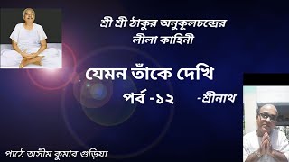 যেমন তাঁকে দেখি। শ্রীনাথ পর্ব- ১২ শ্রী শ্রী ঠাকুর অনুকূলচন্দ্র। Thakur Anukulchandra biography.