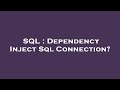 SQL : Dependency Inject Sql Connection?