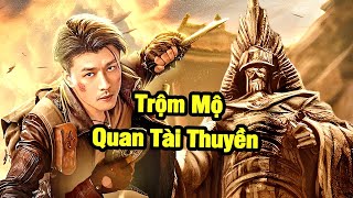 Trộm Mộ Quan Tài Thuyền Trên Sa Mạc Gặp Châu Chấu Ma, Bí Ẩn Trường Sinh Không Lời Giải