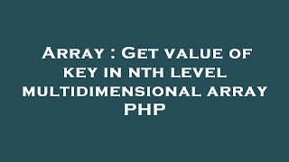 Array : Get value of key in nth level multidimensional array PHP