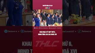 Khai mạc Kỳ họp thứ 6, HĐND tỉnh Lào Cai khoá XVI | THLC