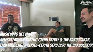 MUSICIAN'S LIFE #447 | KELAR LATIHAN WITH GLENN FREDLY & THE BAKUUCAKAR & DENGER CERITA SERU MEREKA