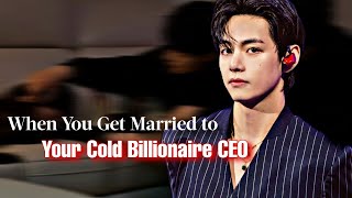 KTH ff | When You Get Married To Your Cold Billionaire CEO | vff | bts ff