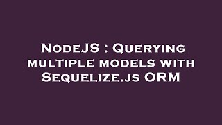 NodeJS : Querying multiple models with Sequelize.js ORM