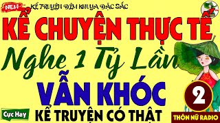 Kể Chuyện Thực Tế Có Thật 100% – Nghe 1 Tỷ Lần Vẫn Khóc – Cả Làng Trên Xóm Dưới Cùng Xúc Động (Kết)