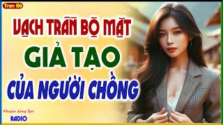 Truyện đời thực tế: VẠCH TRẦN BỘ MẶT GIẢ TẠO CỦA NGƯỜI CHỒNG - Kể chuyện có thật mới nhất 2025