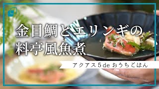 【まるで料亭の味】金目鯛とエリンギの料亭風魚煮｜アクアス５ de おうちごはん～セントラル浄水器・オール浄水で快適に♪～