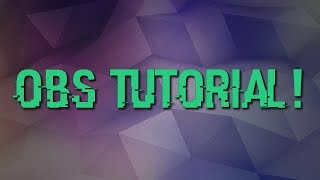 Tutorial Time! - OBS [In depth guide]