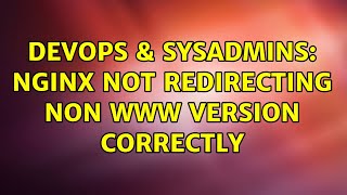 DevOps & SysAdmins: Nginx not redirecting non www version correctly (2 Solutions!!)