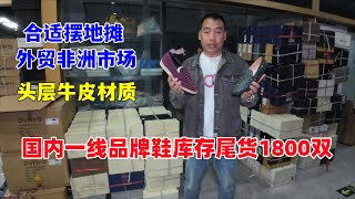 刚回1800双国内一线品牌鞋库存尾货鞋！适合摆地摊和外贸非洲市场