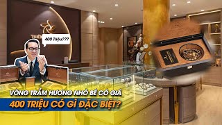 Vòng trầm hương nhỏ bé có giá 400 triệu có gì đặc biệt? Review cửa hàng Thiên Mộc Hương có gì?