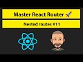 Master React Router = #11 Nested Routes