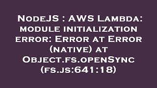 NodeJS : AWS Lambda: module initialization error: Error at Error (native) at Object.fs.openSync (fs.