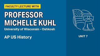 Unit 7: AP U.S. History Faculty Lecture with Professor Michelle Kuhl