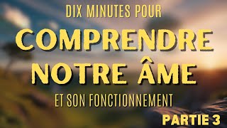 Dix minutes pour comprendre notre âme et son fonctionnement - Partie 3