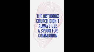 The Orthodox Church hasn’t always communed using a spoon