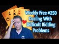Dealing With Difficult Bidding Problems - Weekly Free #250 - Online Bridge Competition