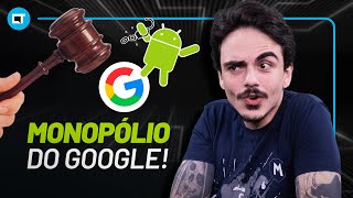 Processo contra o Google por Monopólio: Como fica futuro do ANDROID e o que deve mudar? E o Chrome?