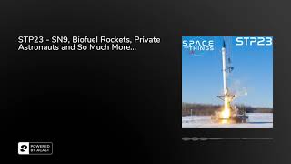 STP23 - SN9, Biofuel Rockets, Private Astronauts and So Much More...