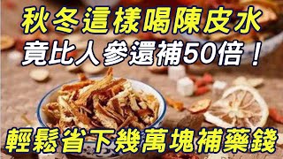 秋冬這樣喝陳皮水，竟比人參還補50倍！輕鬆省下幾萬塊補藥錢|三味書屋