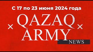 #QazaqArmyNews from June 17-23, 2024