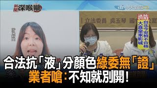 《新聞深喉嚨》精彩片段　合法抗「液」分顏色？綠委無「證」記者會　業者嗆：不知就別開！