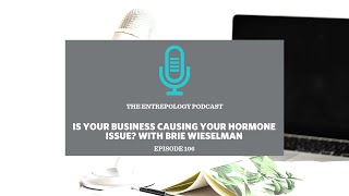 106: Is Your Business Causing Your Hormone Issue? With Brie Wieselman