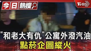 「和老大有仇」! 公寓外潑汽油 點菸企圖縱火｜TVBS新聞 @TVBSNEWS01