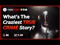 What's The Most Insane True Crime Story You've Heard Of? | Reddit Stories