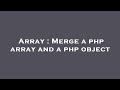 Array : Merge a php array and a php object