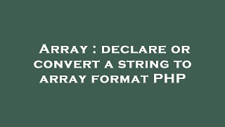 Array : declare or convert a string to array format PHP
