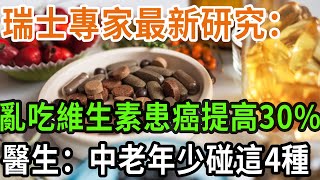 瑞士專家最新研究：亂吃維生素患癌提高30%！醫生：中老年少碰這4種#養之道#健康#疾病#維生素#癌症