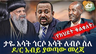 ታዬ እሳት ጎርሶ እሳት ለብሶ ስለ ዶ/ር አብይ ያወጣው መረጃ | Ethiopia