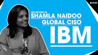 Ask the CISO #5: Shamla Naidoo, Global CISO at IBM