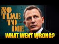 NO TIME TO DIE - 7 Reasons What Went Wrong?