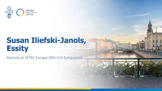 SETAC Europe 26th LCA Symposium | Keynote speaker Susan Iliefski-Janols