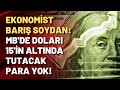 Ekonomist Barış Soydan: MB'de doları 15'in altında tutacak para yok!