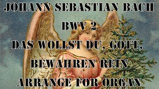 BWV 2 Das wollst du, Gott, bewahren rein arrange for organ