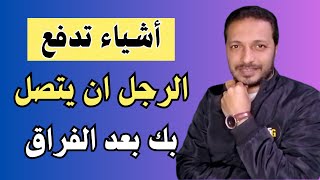 اهم الاشياء التي تدفع الرجل ان يفكر بك و يتصل بك بعد الفراق !!