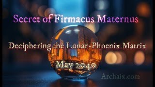 Secret of Firmacus Maternus: Deciphering the Lunar-Phoenix Matrix [May 2040]