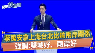 快新聞／蔣萬安拿上海台北比喻兩岸關係　強調：雙城好、兩岸好－民視新聞