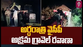 Illegal Transport Of Gravel : అర్ధరాత్రి వైసీపీ అక్రమ గ్రావెల్ రవాణా | Prime9 News